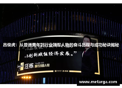 吕俊虎：从普通青年到行业领军人物的奋斗历程与成功秘诀揭秘